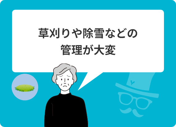 草刈りや除雪などの管理が大変