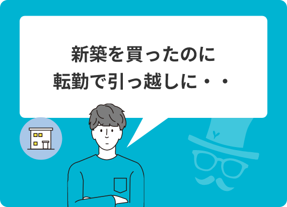 新築を買ったのに転勤で引っ越しに・・